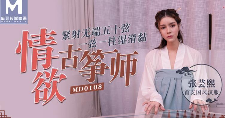 无水印麻豆传媒映画最新国产AV佳作 MD0108 情欲古筝师 紧射无端五十弦 一弦一柱湿滑粘-古装汉服-张芸熙