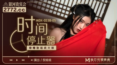 52547-麻豆传媒MDX-0238-05《时间停止器》绿帽始祖武大郎 女神 倪哇哇